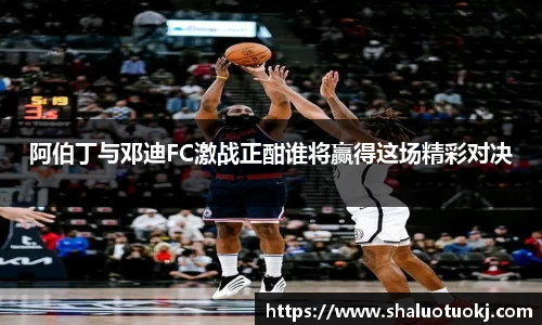 阿伯丁与邓迪FC激战正酣谁将赢得这场精彩对决