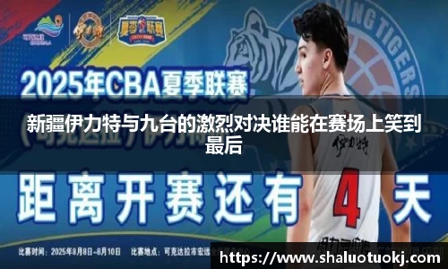 新疆伊力特与九台的激烈对决谁能在赛场上笑到最后